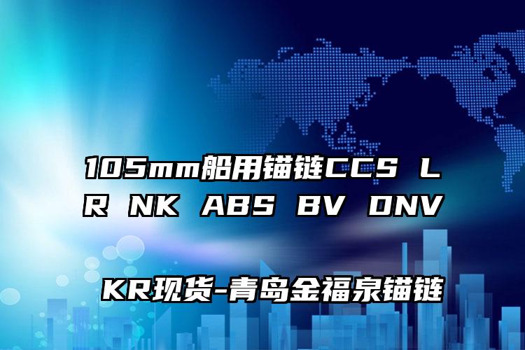 
	105mm船用锚链CCS LR NK ABS BV DNV KR现货
