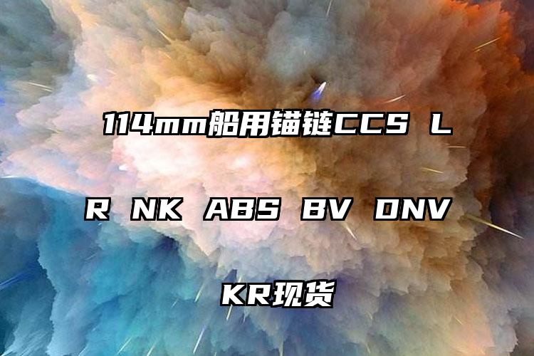  114mm船用锚链CCS LR NK ABS BV DNV KR现货