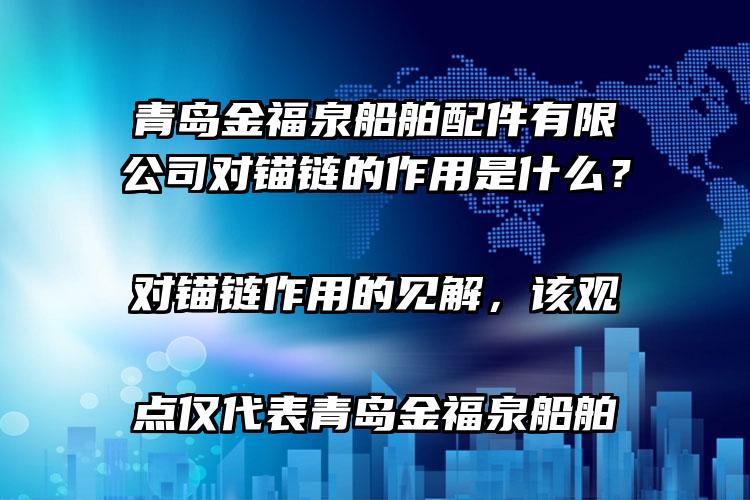 
	青岛金福泉船舶配件有限公司对锚链的作用是什么？对锚链作用的见解，该观点仅代表青岛金福泉船舶配件有限公司锚链
