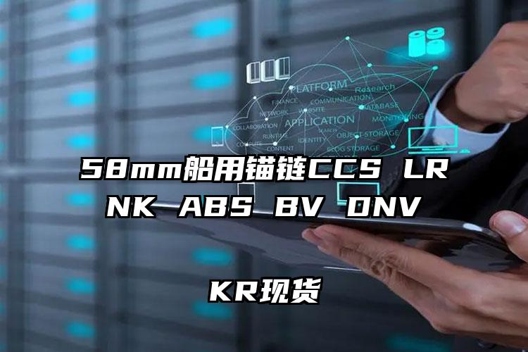 
	58mm船用锚链CCS LR NK ABS BV DNV KR现货
