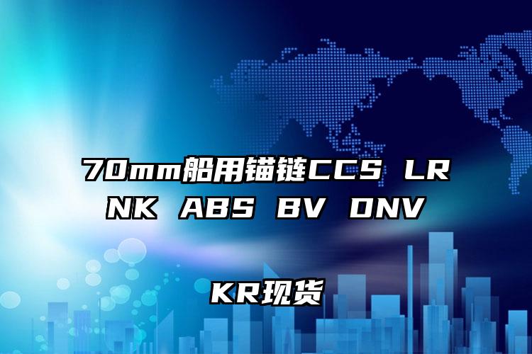 
	70mm船用锚链CCS LR NK ABS BV DNV KR现货
