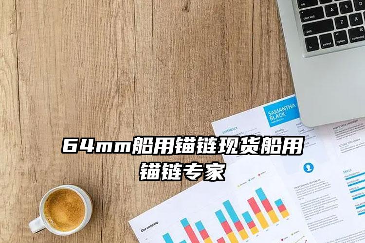 
	64mm船用锚链现货船用锚链专家
