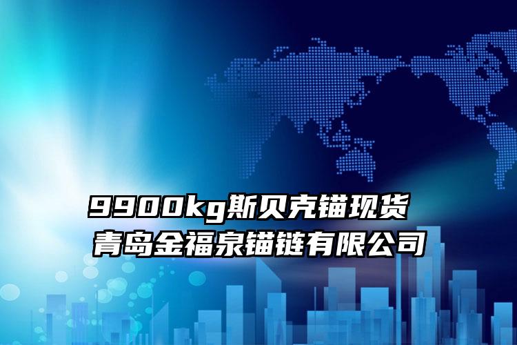 
	9900kg斯贝克锚现货 青岛金福泉锚链有限公司
